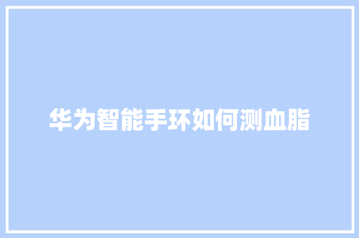 华为智能手环如何测血脂
