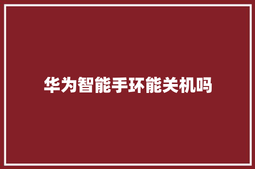 华为智能手环能关机吗