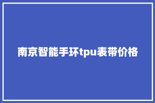 南京智能手环tpu表带价格