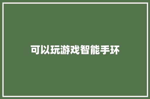 可以玩游戏智能手环