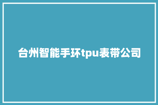 台州智能手环tpu表带公司