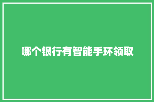 哪个银行有智能手环领取  第1张