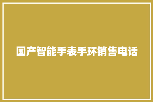 国产智能手表手环销售电话