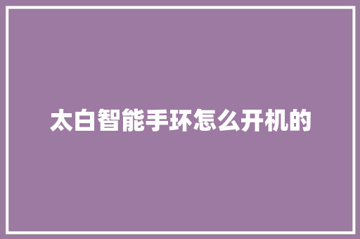 太白智能手环怎么开机的