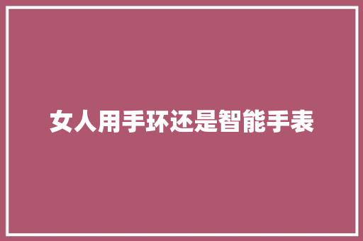 女人用手环还是智能手表