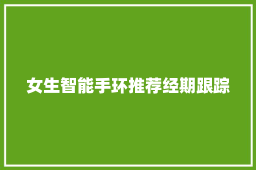 女生智能手环推荐经期跟踪