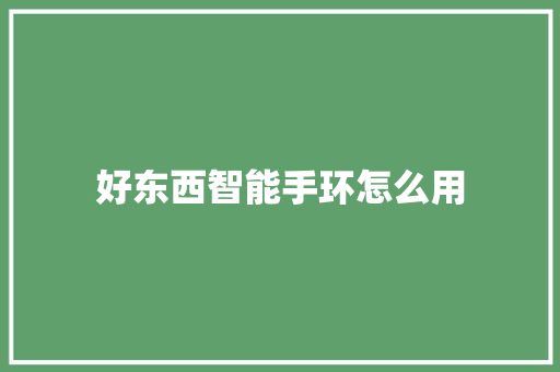好东西智能手环怎么用