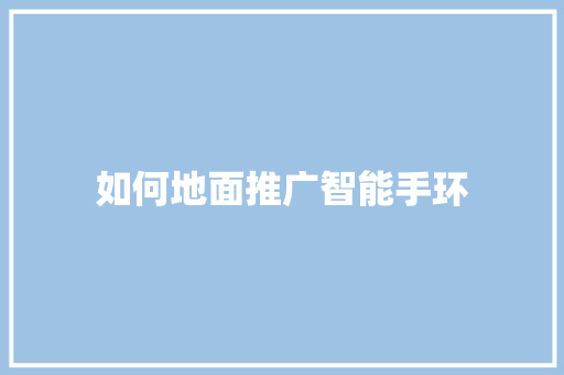 如何地面推广智能手环