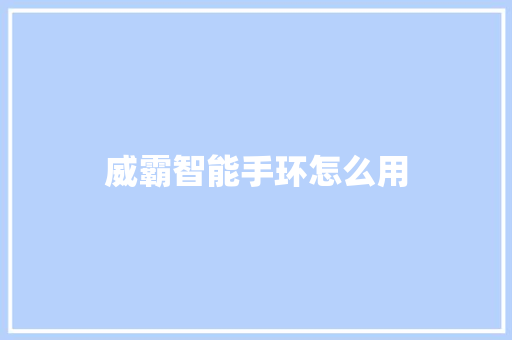威霸智能手环怎么用