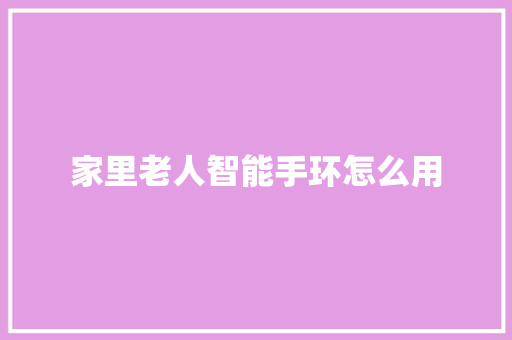 家里老人智能手环怎么用