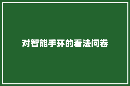 对智能手环的看法问卷  第1张