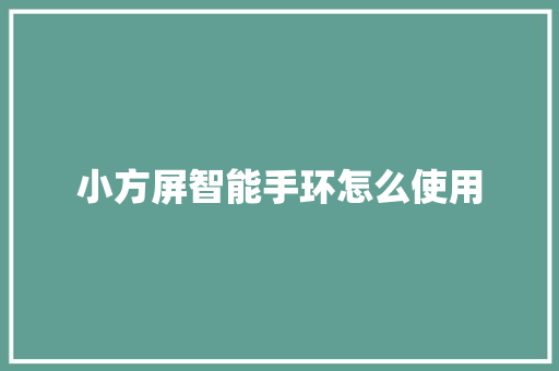 小方屏智能手环怎么使用