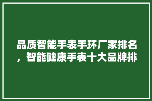 品质智能手表手环厂家排名，智能健康手表十大品牌排行榜