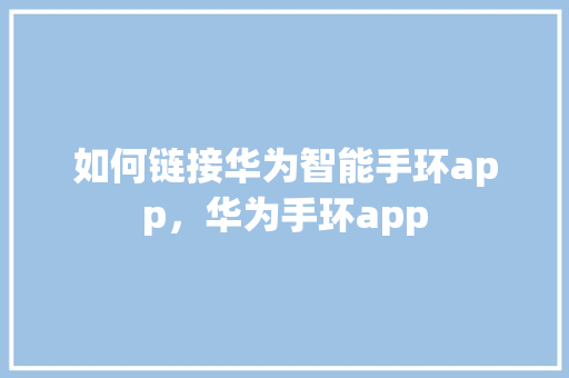 如何链接华为智能手环app，华为手环app  第1张