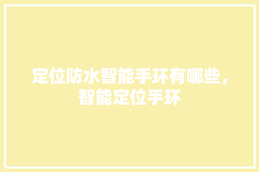 定位防水智能手环有哪些，智能定位手环