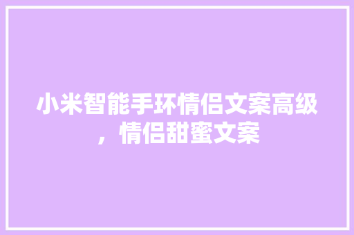 小米智能手环情侣文案高级，情侣甜蜜文案