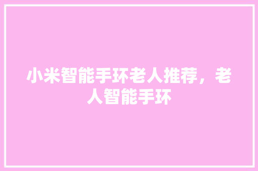 小米智能手环老人推荐，老人智能手环
