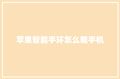 苹果智能手环怎么戴手机