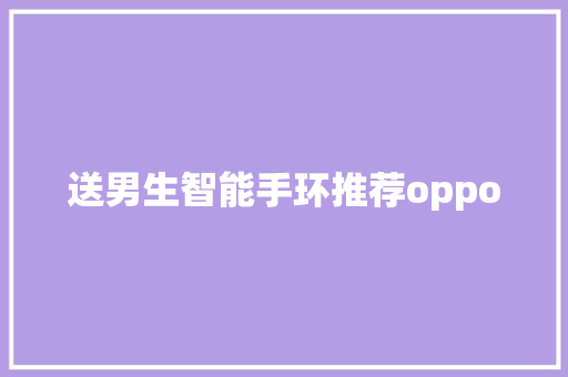 送男生智能手环推荐oppo  第1张