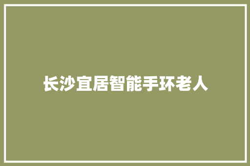 长沙宜居智能手环老人  第1张