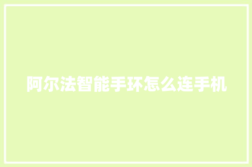 阿尔法智能手环怎么连手机