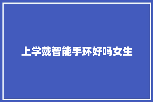 上学戴智能手环好吗女生