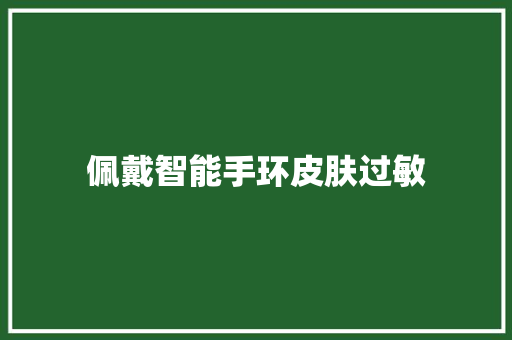 佩戴智能手环皮肤过敏