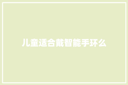 儿童适合戴智能手环么