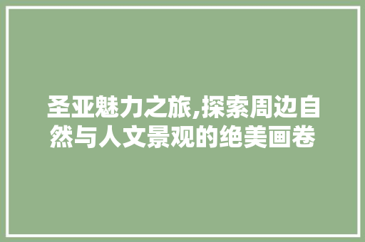 圣亚魅力之旅,探索周边自然与人文景观的绝美画卷