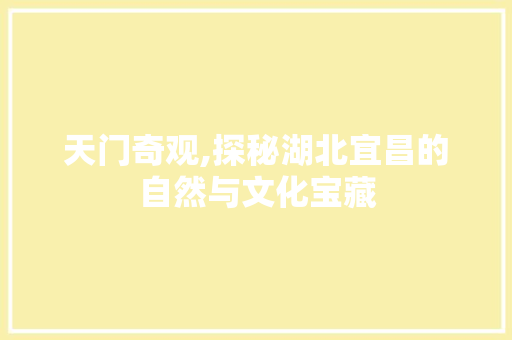 天门奇观,探秘湖北宜昌的自然与文化宝藏