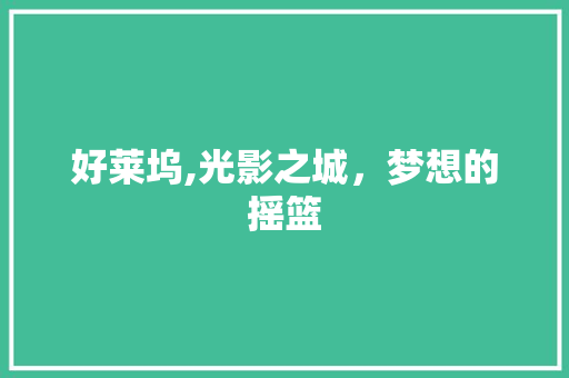 好莱坞,光影之城，梦想的摇篮