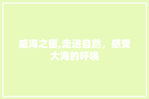 威海之窗,走进自然，感受大海的呼唤  第1张