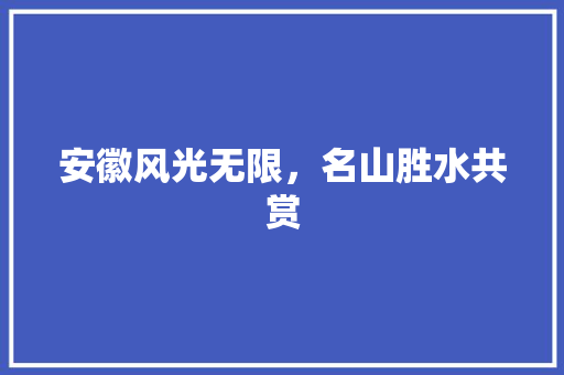 安徽风光无限，名山胜水共赏