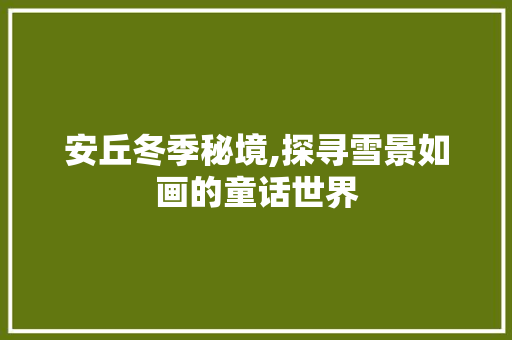 安丘冬季秘境,探寻雪景如画的童话世界