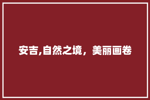安吉,自然之境，美丽画卷